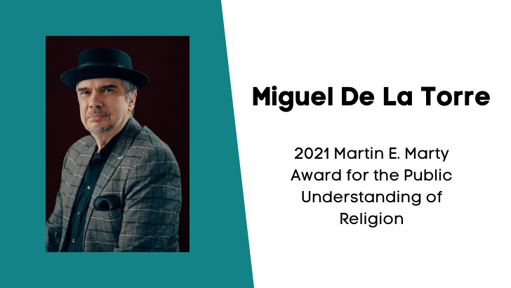 Headshot of Miguel De La Torre with text next to it that says "Miguel De La Torre 2021 Martin E. Marty Award for the Public Understanding of Religion"